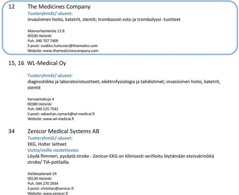 com 15, 16 WL Medical Oy diagnostiikka ja laboratoriotuotteet; elektrofysiologia ja tahdistimet; invasiivinen hoito, katetrit, stentit Karvaamokuja 4 00380 Helsinki Puh.