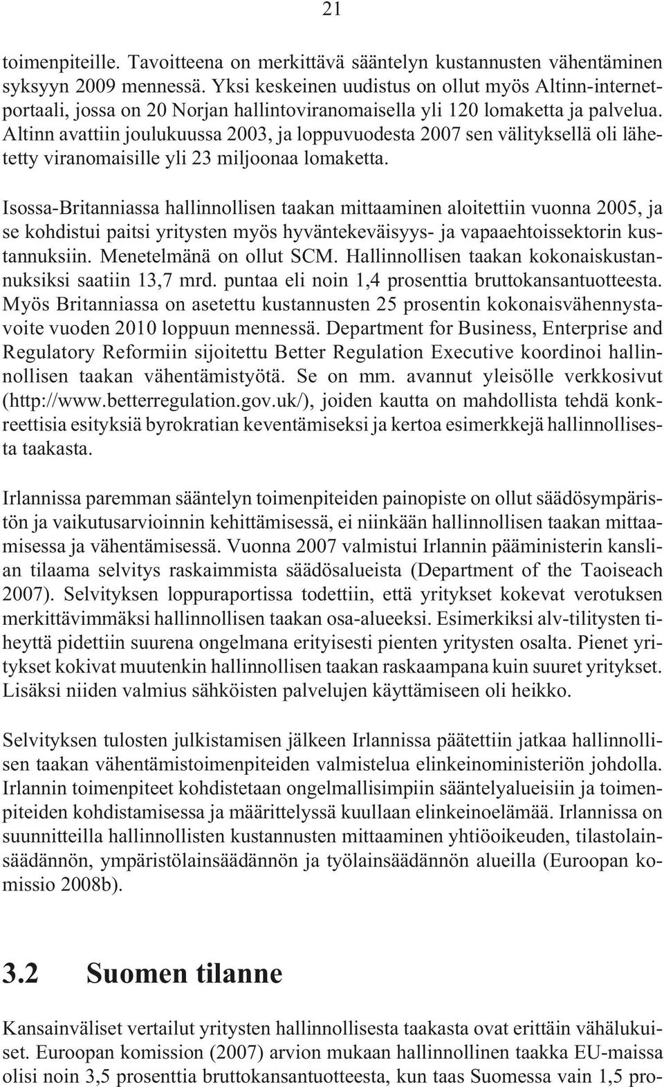 Altinn avattiin joulukuussa 2003, ja loppuvuodesta 2007 sen välityksellä oli lähetetty viranomaisille yli 23 miljoonaa lomaketta.