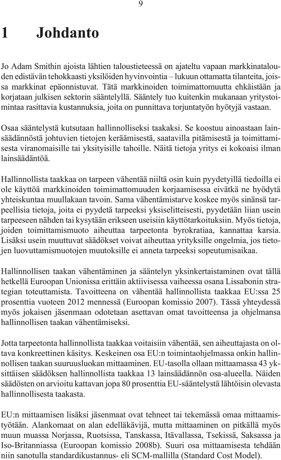 Sääntely tuo kuitenkin mukanaan yritystoimintaa rasittavia kustannuksia, joita on punnittava torjuntatyön hyötyjä vastaan. Osaa sääntelystä kutsutaan hallinnolliseksi taakaksi.