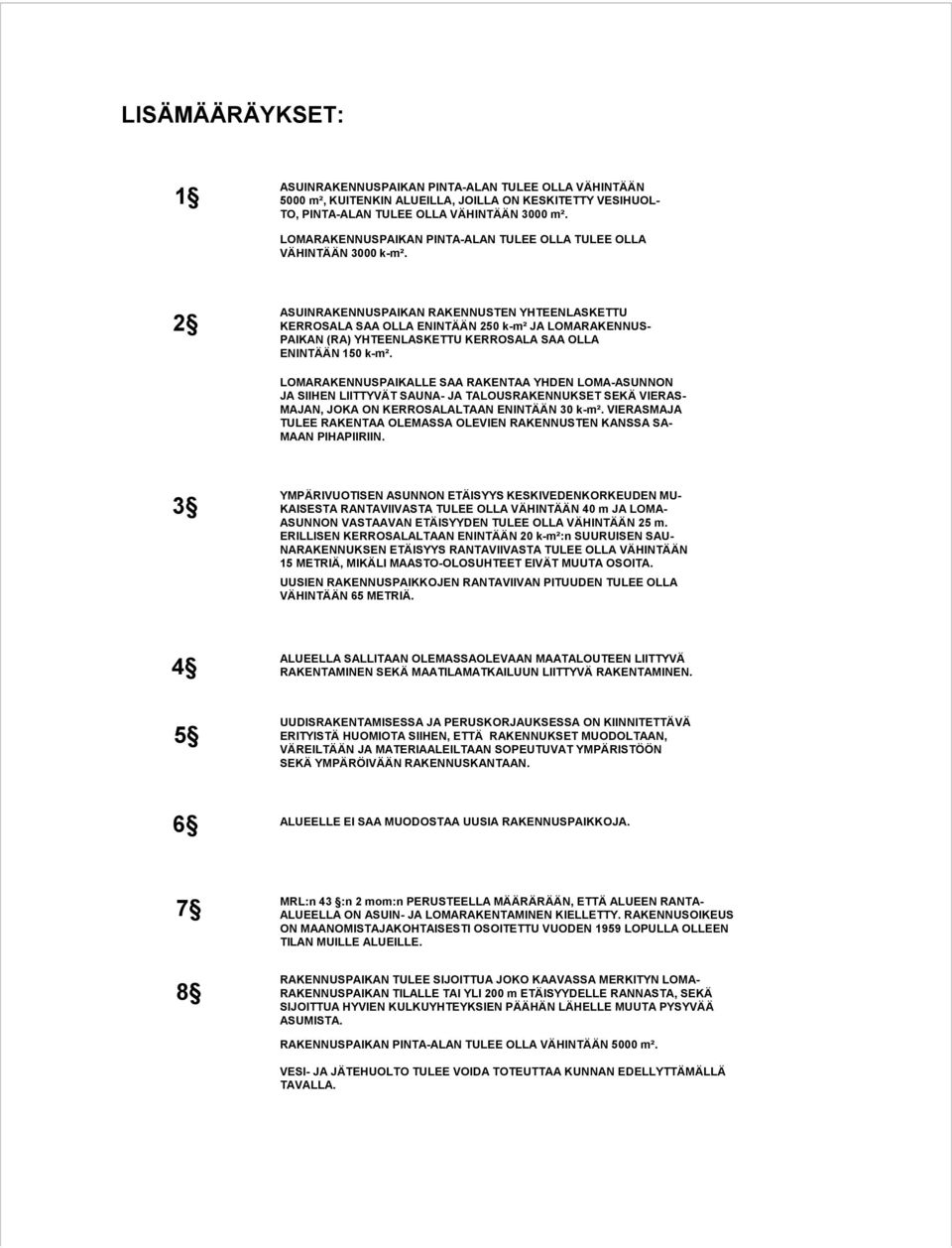 2 ASUINRAKENNUSPAIKAN RAKENNUSTEN YHTEENLASKETTU KERROSALA SAA OLLA ENINTÄÄN 250 k-m² JA LOMARAKENNUS- PAIKAN (RA) YHTEENLASKETTU KERROSALA SAA OLLA ENINTÄÄN 150 k-m².