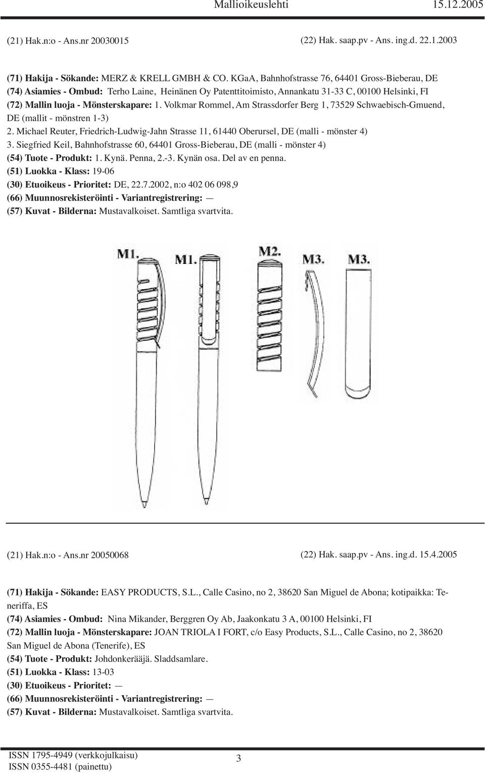 Volkmar Rommel, Am Strassdorfer Berg 1, 73529 Schwaebisch-Gmuend, DE (mallit - mönstren 1-3) 2. Michael Reuter, Friedrich-Ludwig-Jahn Strasse 11, 61440 Oberursel, DE (malli - mönster 4) 3.