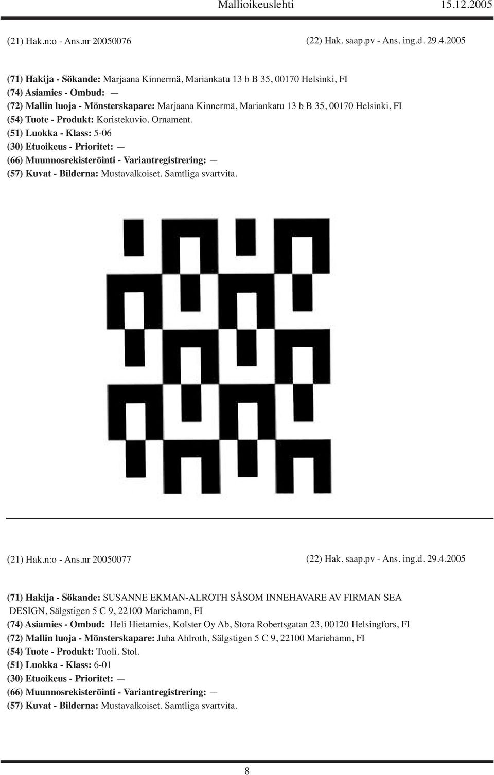 Produkt: Koristekuvio. Ornament. (51) Luokka - Klass: 5-06 (30) Etuoikeus - Prioritet: (66) Muunnosrekisteröinti - Variantregistrering: (57) Kuvat - Bilderna: Mustavalkoiset. Samtliga svartvita.