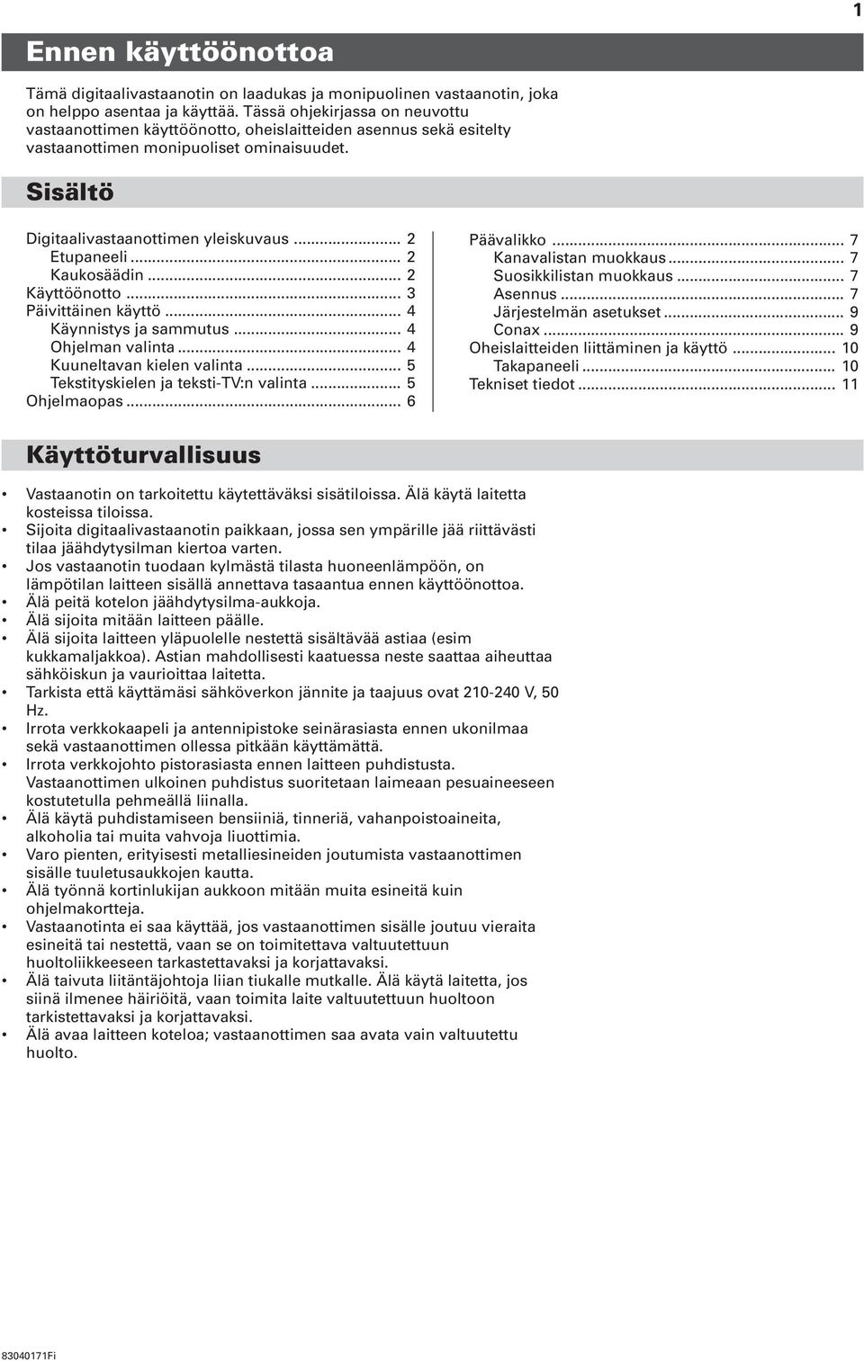 .. 2 Kaukosäädin... 2 Käyttöönotto... 3 Päivittäinen käyttö... 4 Käynnistys ja sammutus... 4 Ohjelman valinta... 4 Kuuneltavan kielen valinta... 5 Tekstityskielen ja teksti-tv:n valinta.