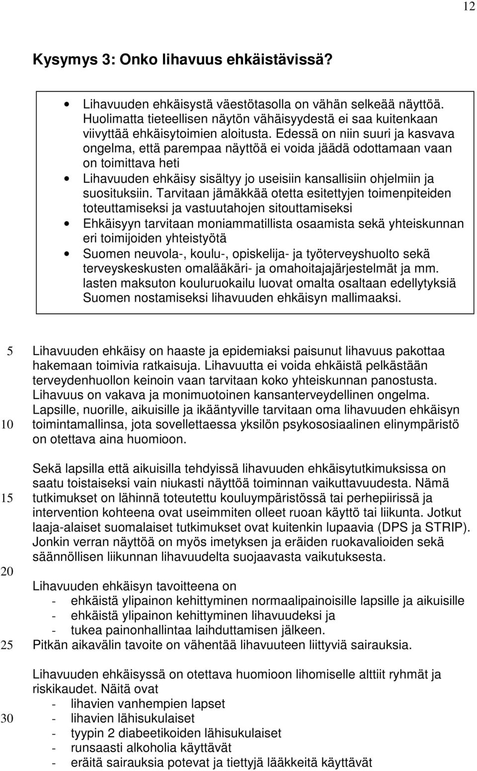 Edessä on niin suuri ja kasvava ongelma, että parempaa näyttöä ei voida jäädä odottamaan vaan on toimittava heti Lihavuuden ehkäisy sisältyy jo useisiin kansallisiin ohjelmiin ja suosituksiin.