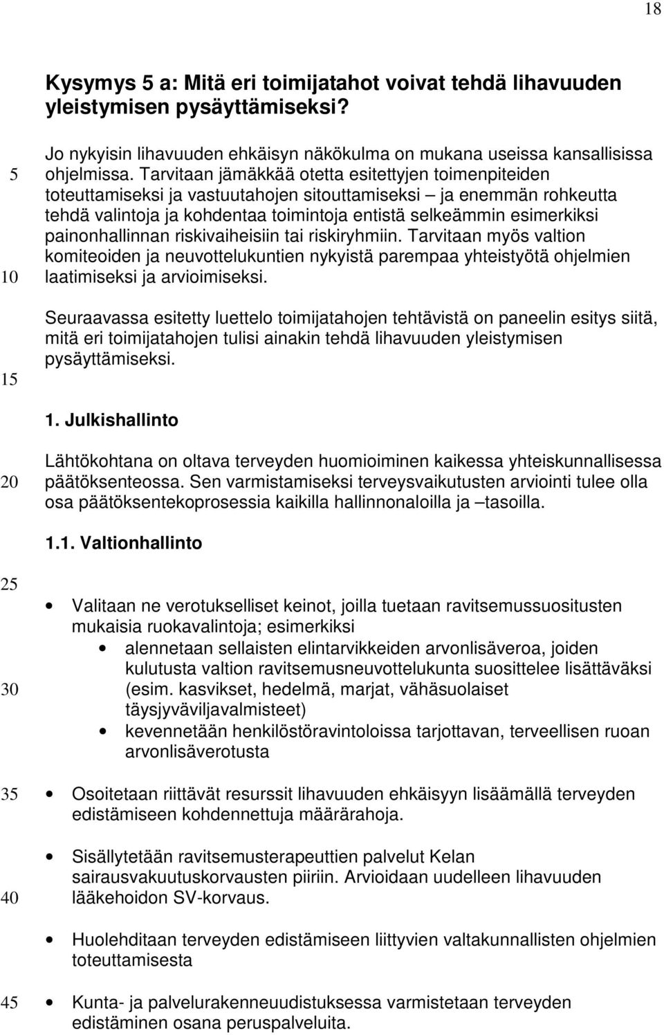 painonhallinnan riskivaiheisiin tai riskiryhmiin. Tarvitaan myös valtion komiteoiden ja neuvottelukuntien nykyistä parempaa yhteistyötä ohjelmien laatimiseksi ja arvioimiseksi.