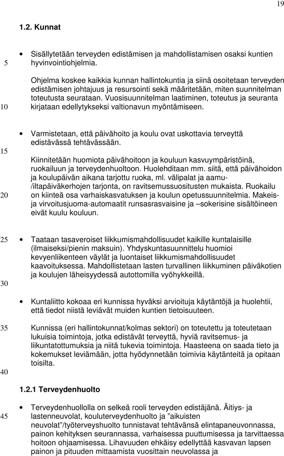 Vuosisuunnitelman laatiminen, toteutus ja seuranta kirjataan edellytykseksi valtionavun myöntämiseen. 1 Varmistetaan, että päivähoito ja koulu ovat uskottavia terveyttä edistävässä tehtävässään.