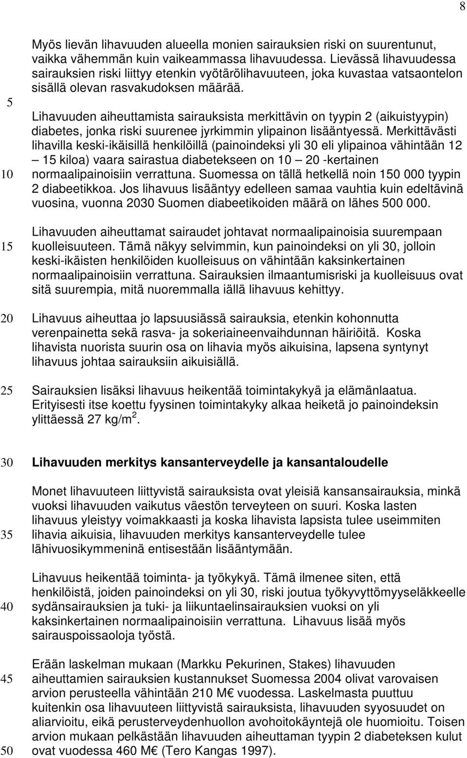 Lihavuuden aiheuttamista sairauksista merkittävin on tyypin 2 (aikuistyypin) diabetes, jonka riski suurenee jyrkimmin ylipainon lisääntyessä.