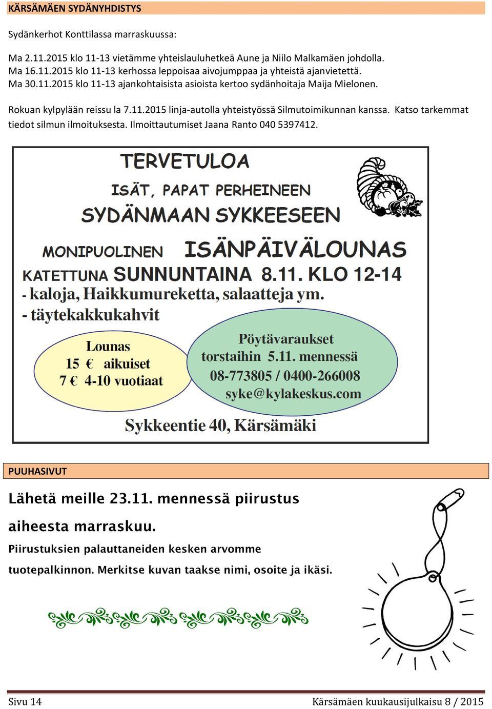 Ma 30.11.2015 klo 11-13 ajankohtaisista asioista kertoo sydänhoitaja Maija Mielonen. Rokuan kylpylään reissu la 7.11.2015 linja-autolla yhteistyössä Silmutoimikunnan kanssa.