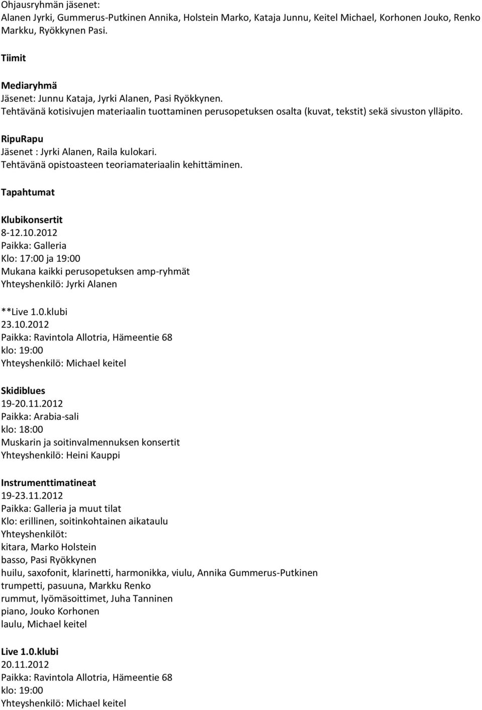 RipuRapu Jäsenet : Jyrki Alanen, Raila kulokari. Tehtävänä opistoasteen teoriamateriaalin kehittäminen. Tapahtumat Klubikonsertit 8-12.10.2012 Paikka: Galleria Klo: 17:00 ja 19:00 **Live 1.0.klubi 23.