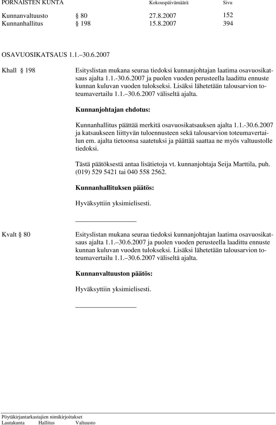 ajalta tietoonsa saatetuksi ja päättää saattaa ne myös valtuustolle tiedoksi. Tästä päätöksestä antaa lisätietoja vt. kunnanjohtaja Seija Marttila, puh. (019) 529 5421 tai 040 558 2562.