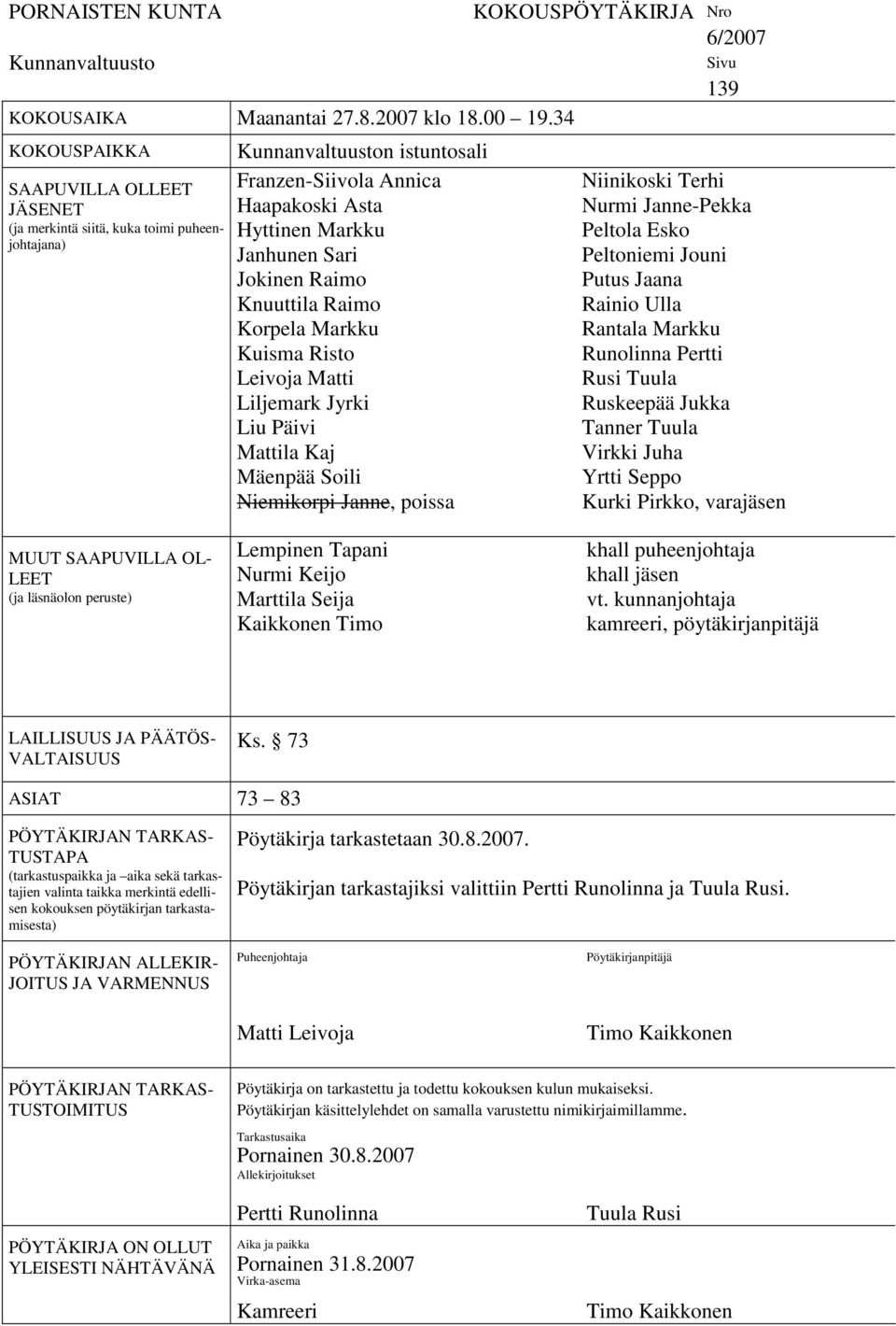 Raimo Knuuttila Raimo Korpela Markku Kuisma Risto Leivoja Matti Liljemark Jyrki Liu Päivi Mattila Kaj Mäenpää Soili Niemikorpi Janne, poissa KOKOUSPÖYTÄKIRJA Nro 6/2007 Sivu 139 Niinikoski Terhi