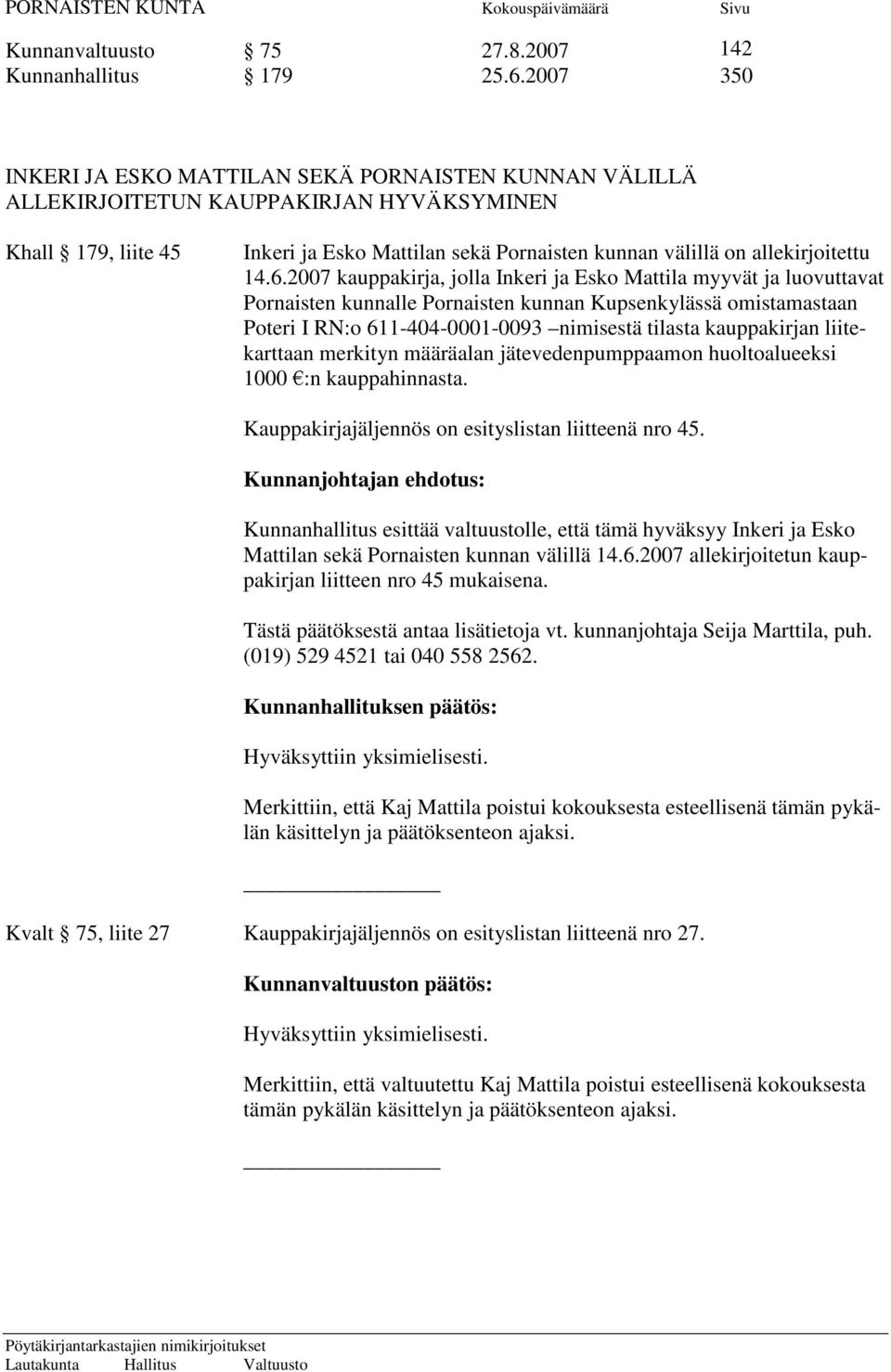 14.6.2007 kauppakirja, jolla Inkeri ja Esko Mattila myyvät ja luovuttavat Pornaisten kunnalle Pornaisten kunnan Kupsenkylässä omistamastaan Poteri I RN:o 611-404-0001-0093 nimisestä tilasta