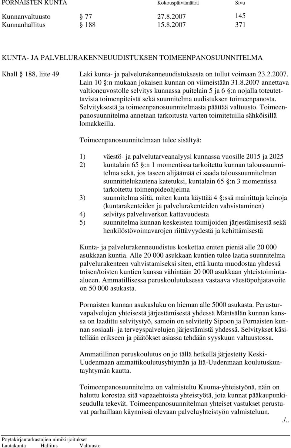 2007 annettava valtioneuvostolle selvitys kunnassa puitelain 5 ja 6 :n nojalla toteutettavista toimenpiteistä sekä suunnitelma uudistuksen toimeenpanosta.