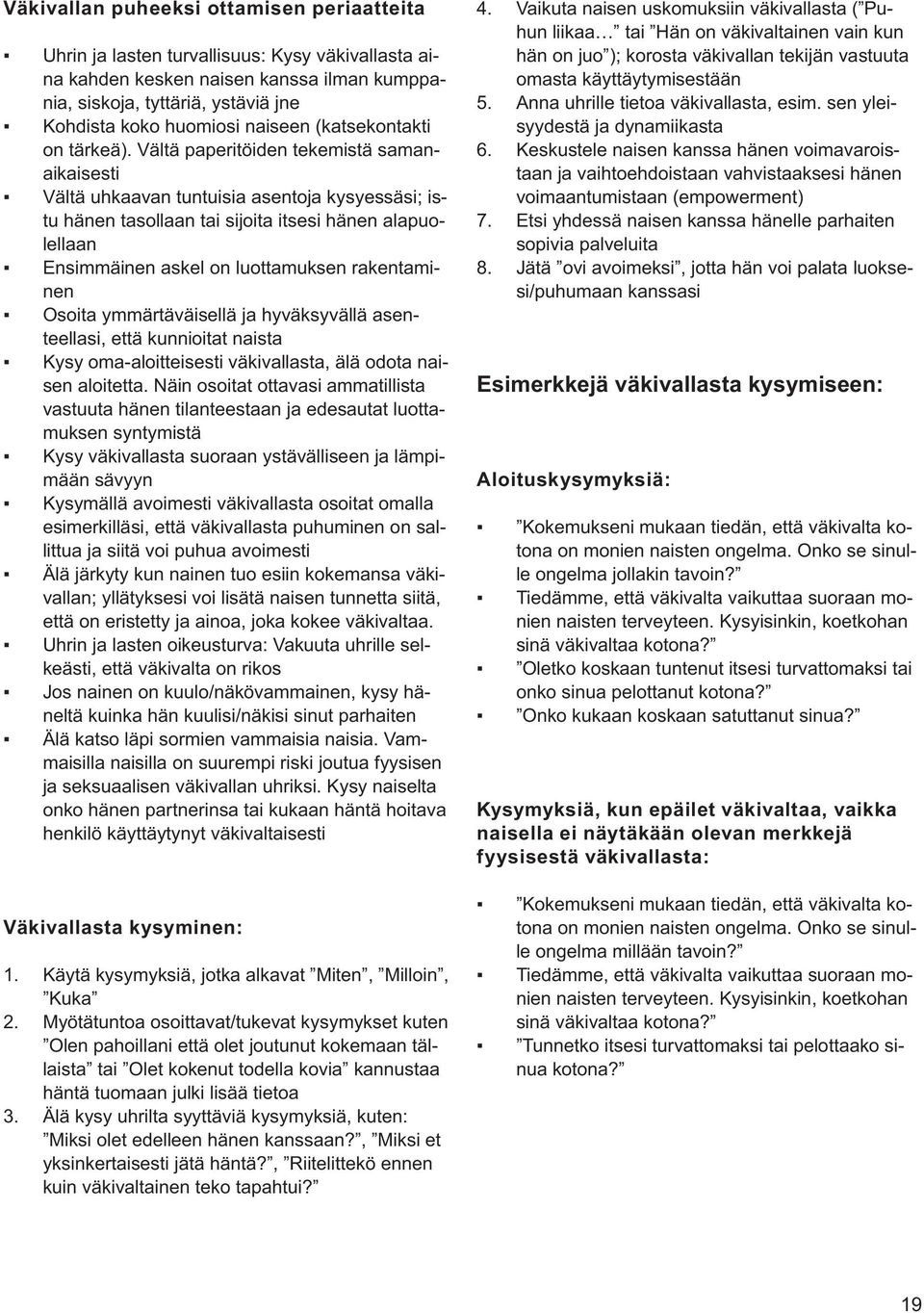 Vältä paperitöiden tekemistä samanaikaisesti Vältä uhkaavan tuntuisia asentoja kysyessäsi; istu hänen tasollaan tai sijoita itsesi hänen alapuolellaan Ensimmäinen askel on luottamuksen rakentaminen