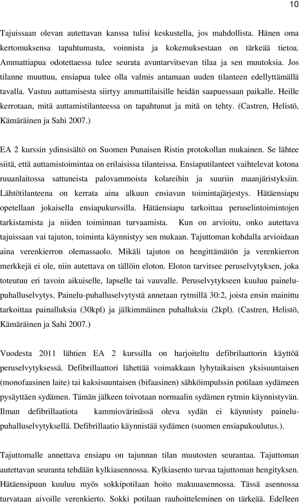 Vastuu auttamisesta siirtyy ammattilaisille heidän saapuessaan paikalle. Heille kerrotaan, mitä auttamistilanteessa on tapahtunut ja mitä on tehty. (Castren, Helistö, Kämäräinen ja Sahi 2007.