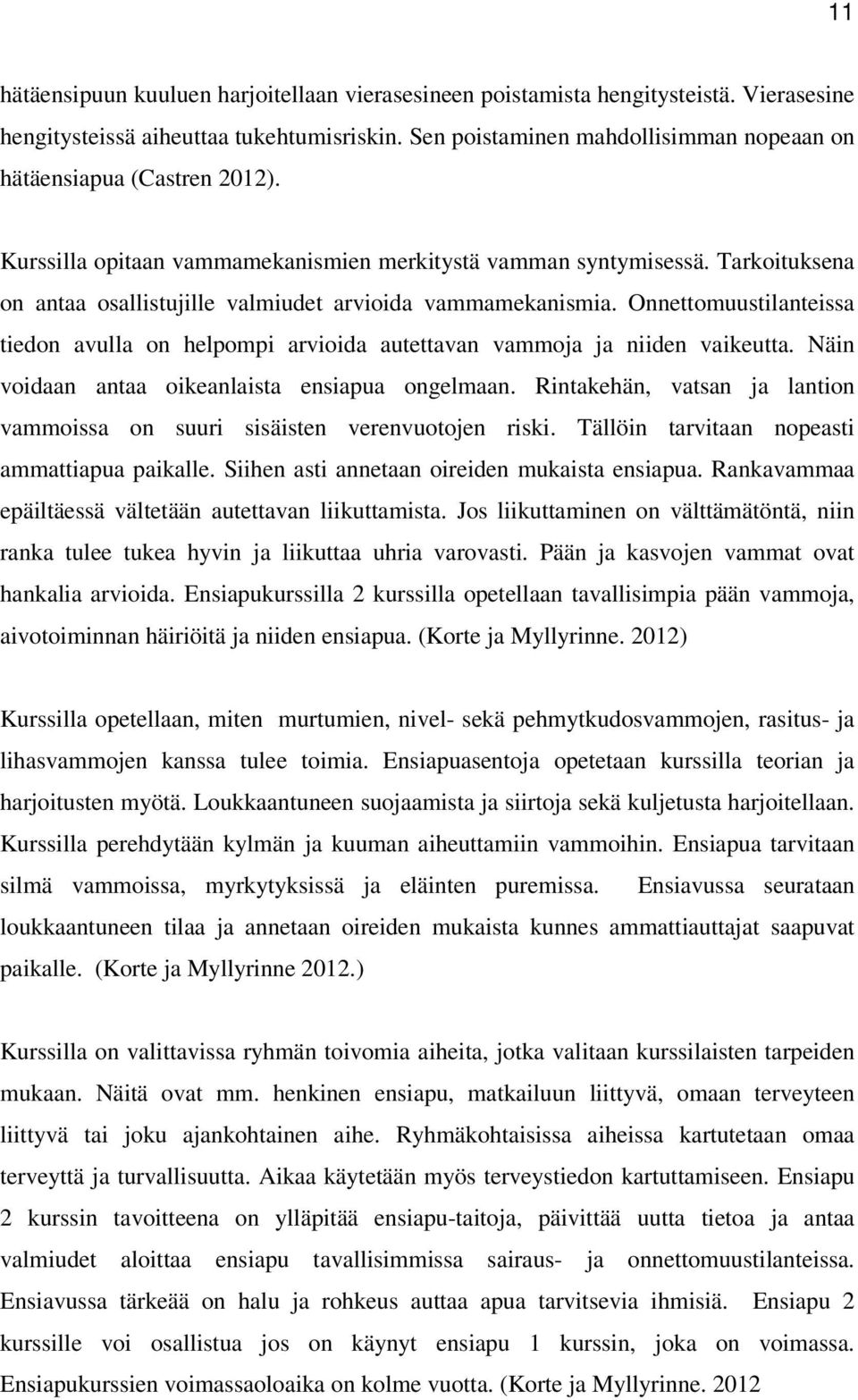 Tarkoituksena on antaa osallistujille valmiudet arvioida vammamekanismia. Onnettomuustilanteissa tiedon avulla on helpompi arvioida autettavan vammoja ja niiden vaikeutta.