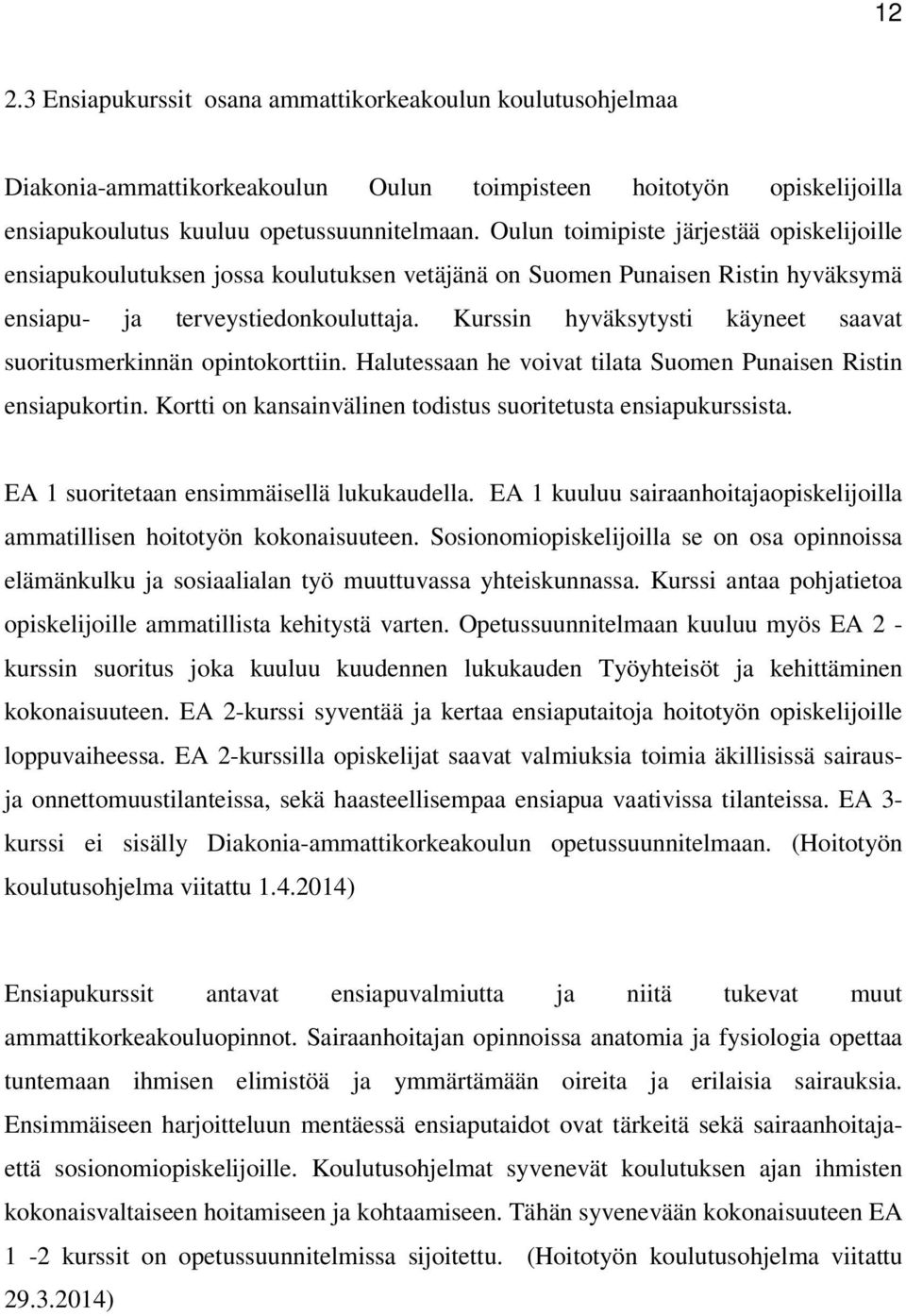 Kurssin hyväksytysti käyneet saavat suoritusmerkinnän opintokorttiin. Halutessaan he voivat tilata Suomen Punaisen Ristin ensiapukortin.