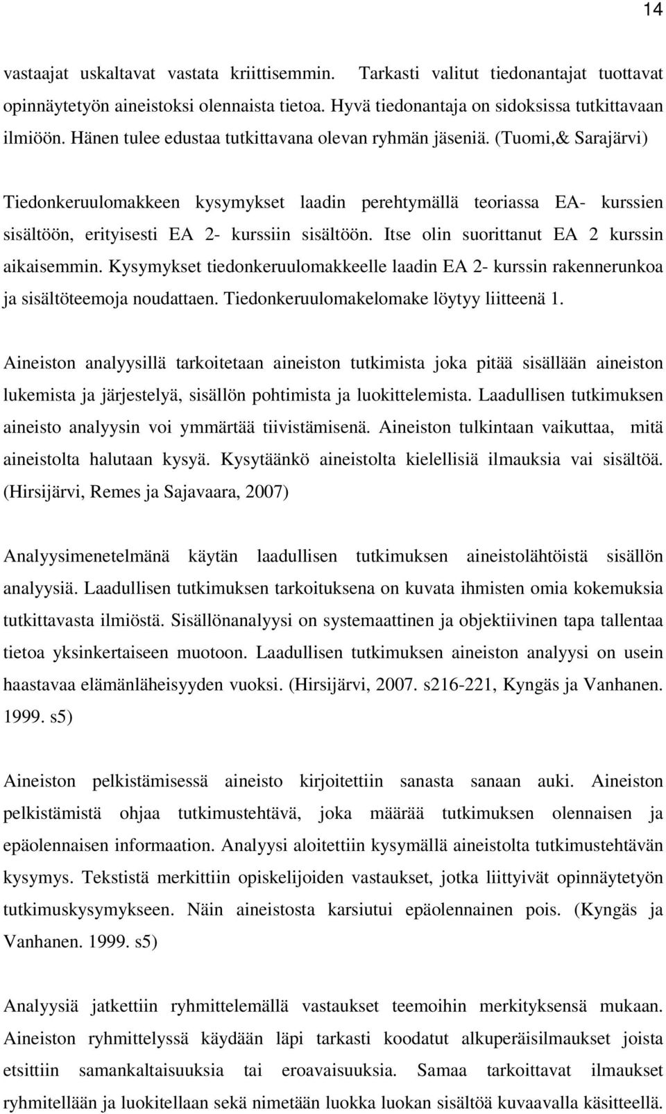 Itse olin suorittanut EA 2 kurssin aikaisemmin. Kysymykset tiedonkeruulomakkeelle laadin EA 2- kurssin rakennerunkoa ja sisältöteemoja noudattaen. Tiedonkeruulomakelomake löytyy liitteenä 1.