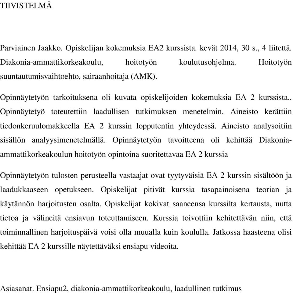 Aineisto kerättiin tiedonkeruulomakkeella EA 2 kurssin lopputentin yhteydessä. Aineisto analysoitiin sisällön analyysimenetelmällä.