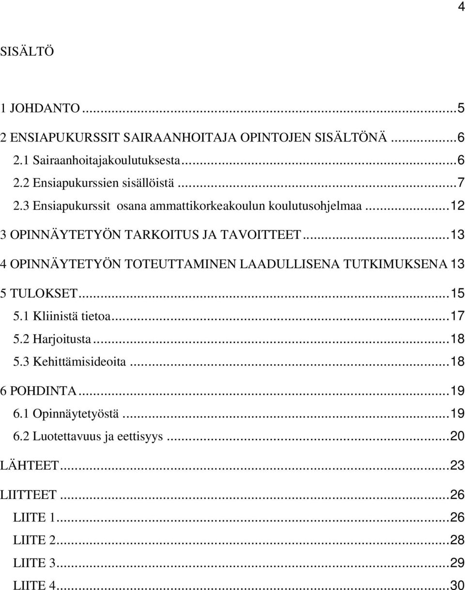 .. 13 4 OPINNÄYTETYÖN TOTEUTTAMINEN LAADULLISENA TUTKIMUKSENA 13 5 TULOKSET... 15 5.1 Kliinistä tietoa... 17 5.2 Harjoitusta... 18 5.