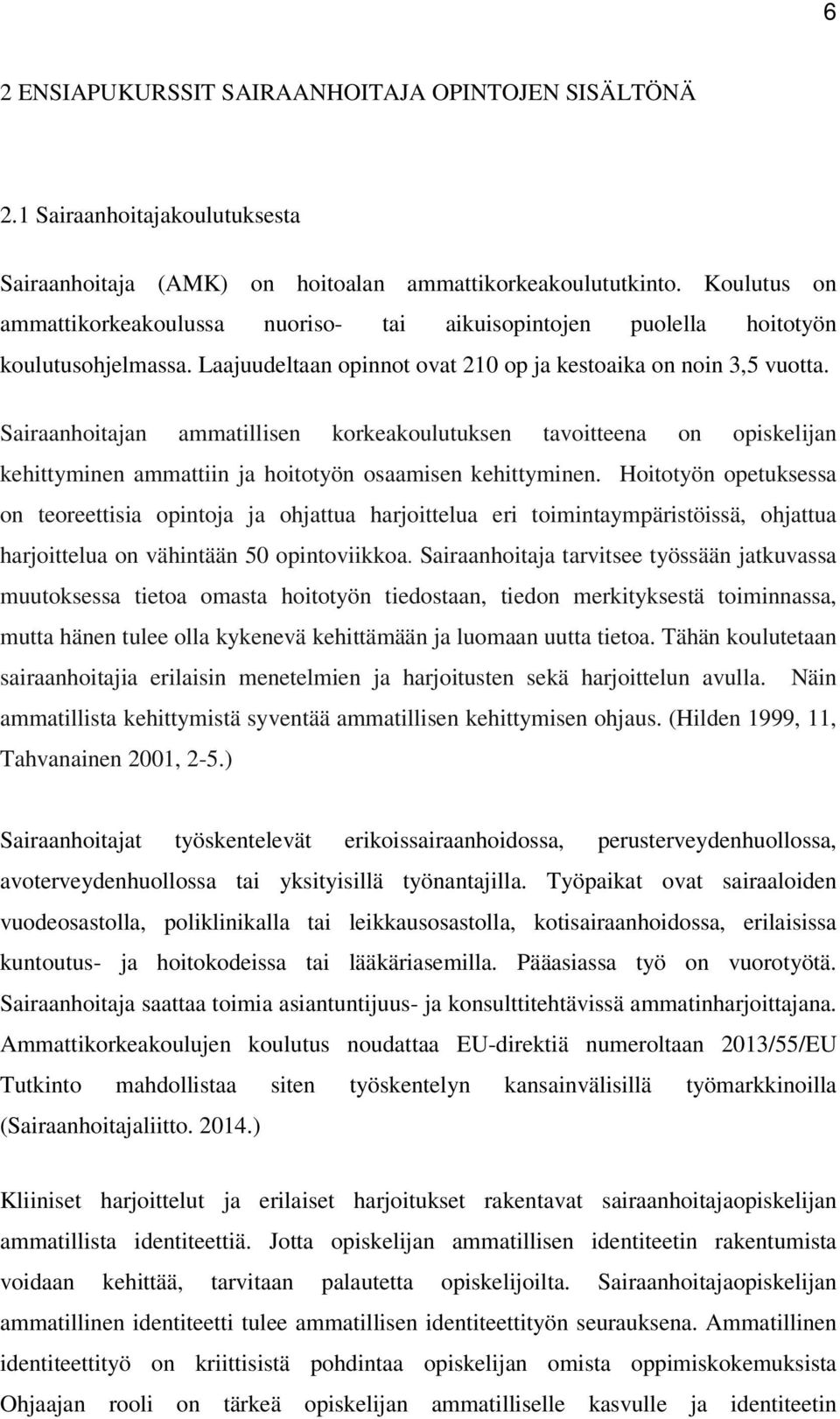 Sairaanhoitajan ammatillisen korkeakoulutuksen tavoitteena on opiskelijan kehittyminen ammattiin ja hoitotyön osaamisen kehittyminen.