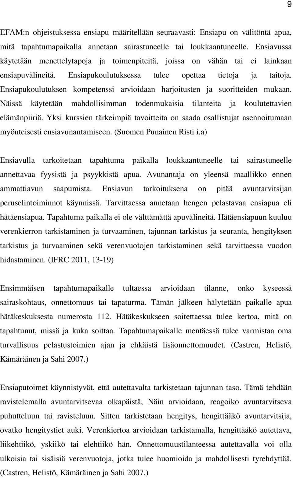 Ensiapukoulutuksen kompetenssi arvioidaan harjoitusten ja suoritteiden mukaan. Näissä käytetään mahdollisimman todenmukaisia tilanteita ja koulutettavien elämänpiiriä.