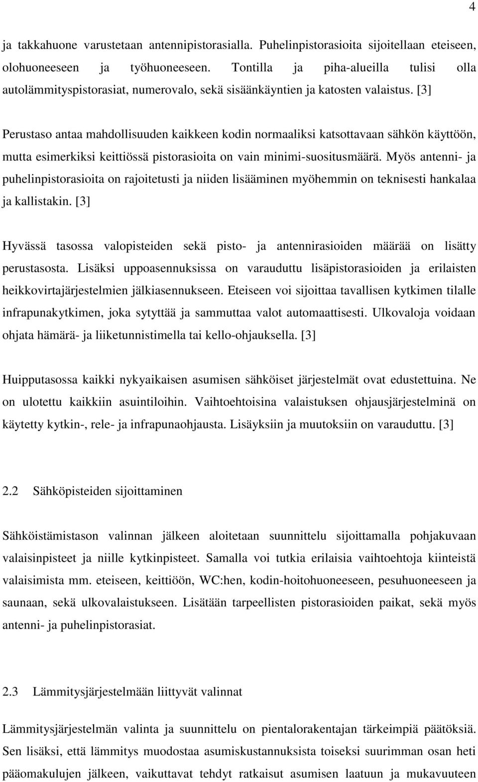 [3] Perustaso antaa mahdollisuuden kaikkeen kodin normaaliksi katsottavaan sähkön käyttöön, mutta esimerkiksi keittiössä pistorasioita on vain minimi-suositusmäärä.