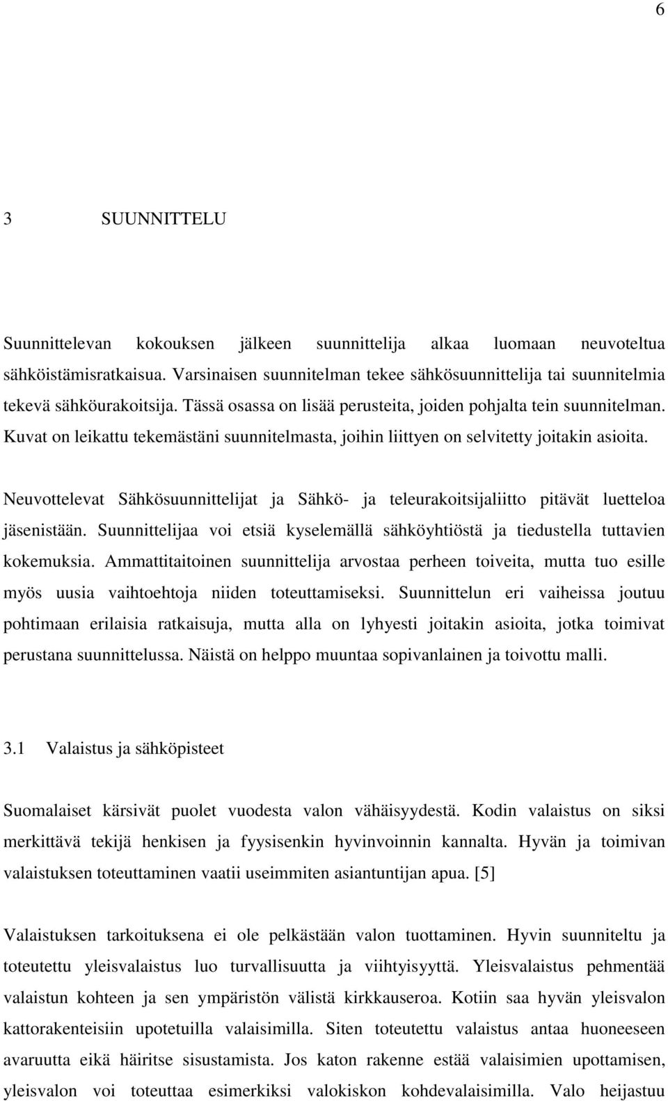 Kuvat on leikattu tekemästäni suunnitelmasta, joihin liittyen on selvitetty joitakin asioita. Neuvottelevat Sähkösuunnittelijat ja Sähkö- ja teleurakoitsijaliitto pitävät luetteloa jäsenistään.