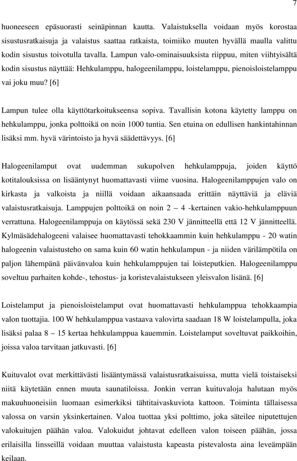 Lampun valo-ominaisuuksista riippuu, miten viihtyisältä kodin sisustus näyttää: Hehkulamppu, halogeenilamppu, loistelamppu, pienoisloistelamppu vai joku muu?