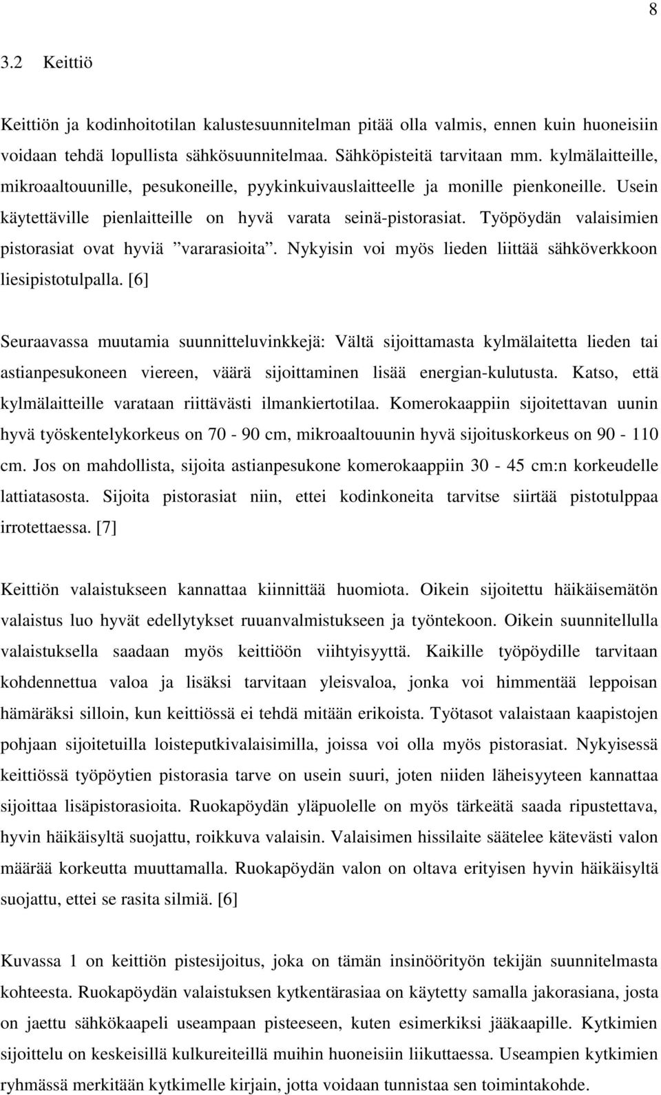 Työpöydän valaisimien pistorasiat ovat hyviä vararasioita. Nykyisin voi myös lieden liittää sähköverkkoon liesipistotulpalla.