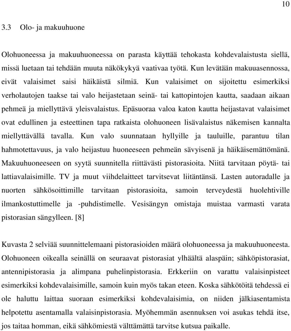 Kun valaisimet on sijoitettu esimerkiksi verholautojen taakse tai valo heijastetaan seinä- tai kattopintojen kautta, saadaan aikaan pehmeä ja miellyttävä yleisvalaistus.