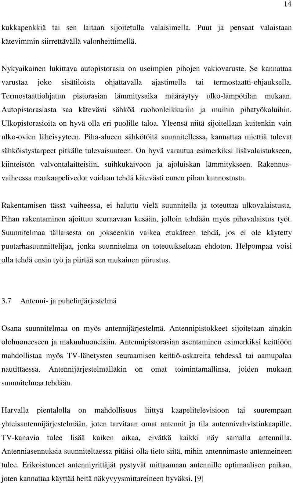 Termostaattiohjatun pistorasian lämmitysaika määräytyy ulko-lämpötilan mukaan. Autopistorasiasta saa kätevästi sähköä ruohonleikkuriin ja muihin pihatyökaluihin.