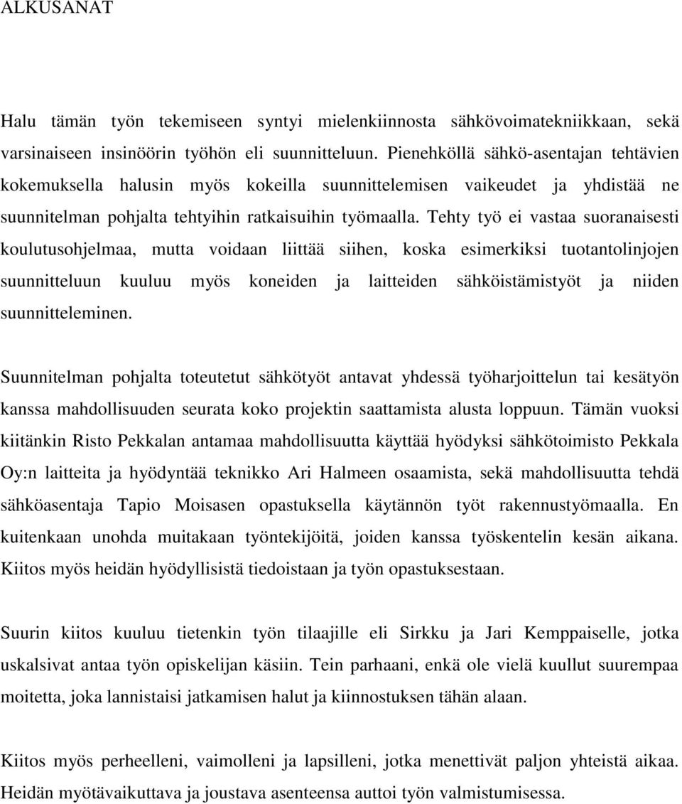 Tehty työ ei vastaa suoranaisesti koulutusohjelmaa, mutta voidaan liittää siihen, koska esimerkiksi tuotantolinjojen suunnitteluun kuuluu myös koneiden ja laitteiden sähköistämistyöt ja niiden