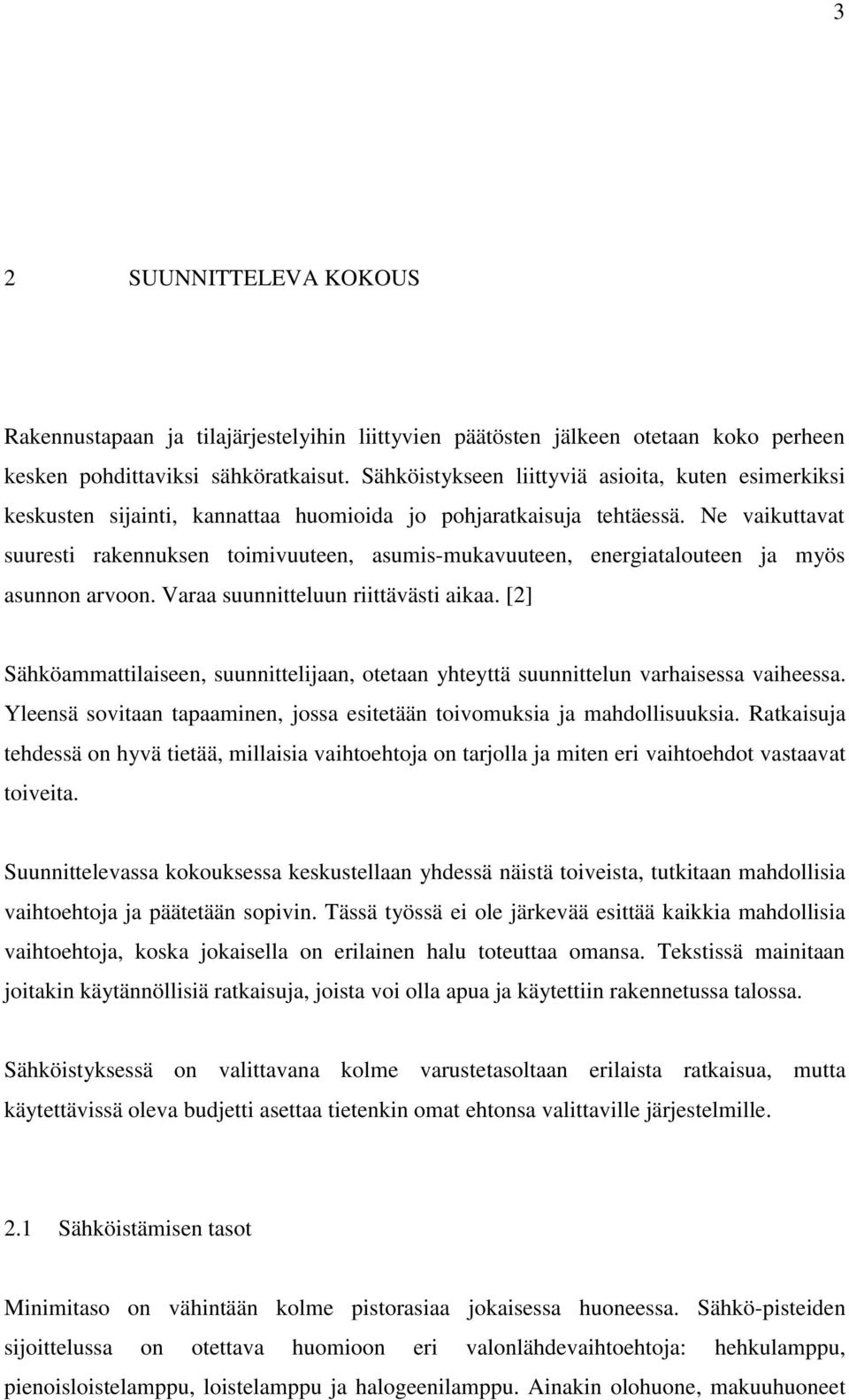 Ne vaikuttavat suuresti rakennuksen toimivuuteen, asumis-mukavuuteen, energiatalouteen ja myös asunnon arvoon. Varaa suunnitteluun riittävästi aikaa.