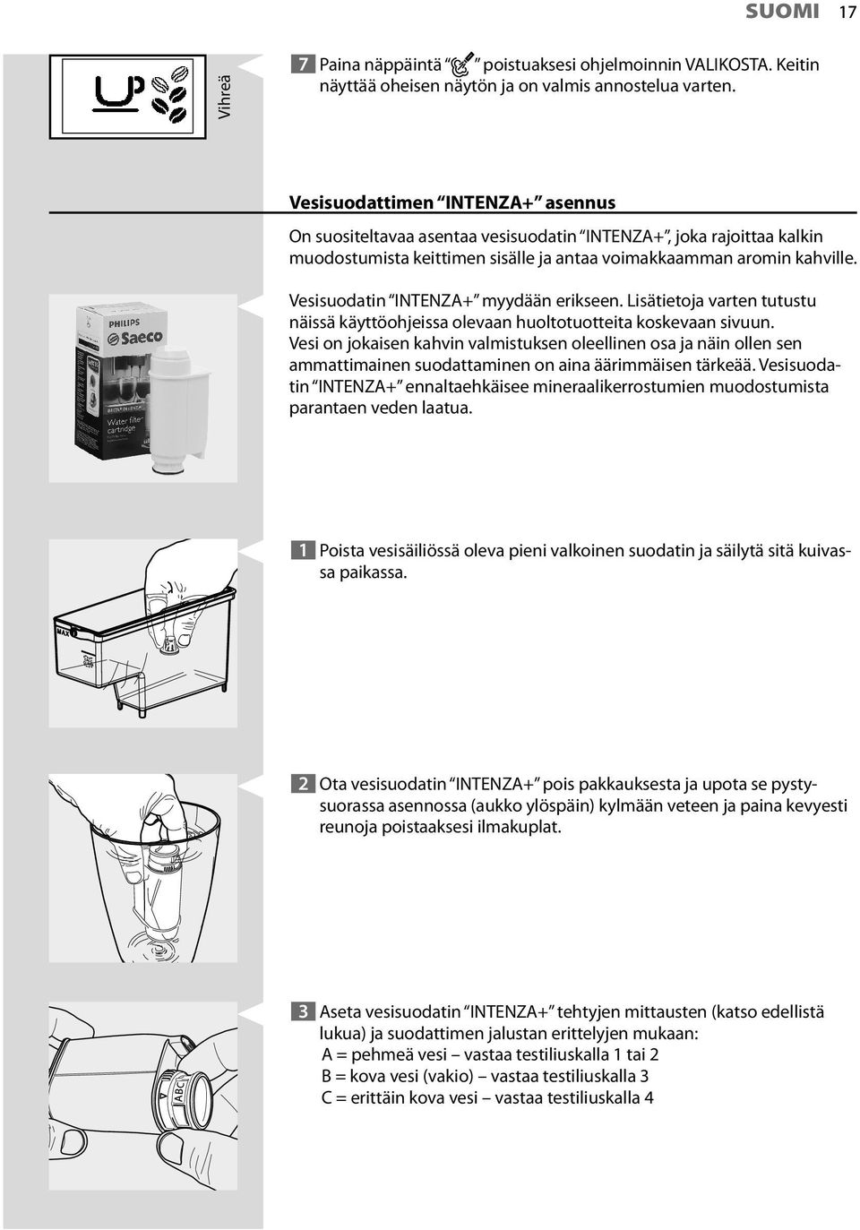 Vesisuodatin INTENZA+ myydään erikseen. Lisätietoja varten tutustu näissä käyttöohjeissa olevaan huoltotuotteita koskevaan sivuun.