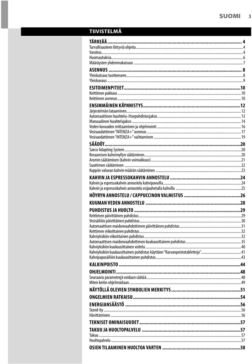 .. 13 Manuaalinen huuhtelujakso... 14 Veden kovuuden mittaaminen ja ohjelmointi... 16 Vesisuodattimen INTENZA+ asennus... 17 Vesisuodattimen INTENZA+ vaihtaminen... 19 SÄÄDÖT...20 Saeco Adapting System.