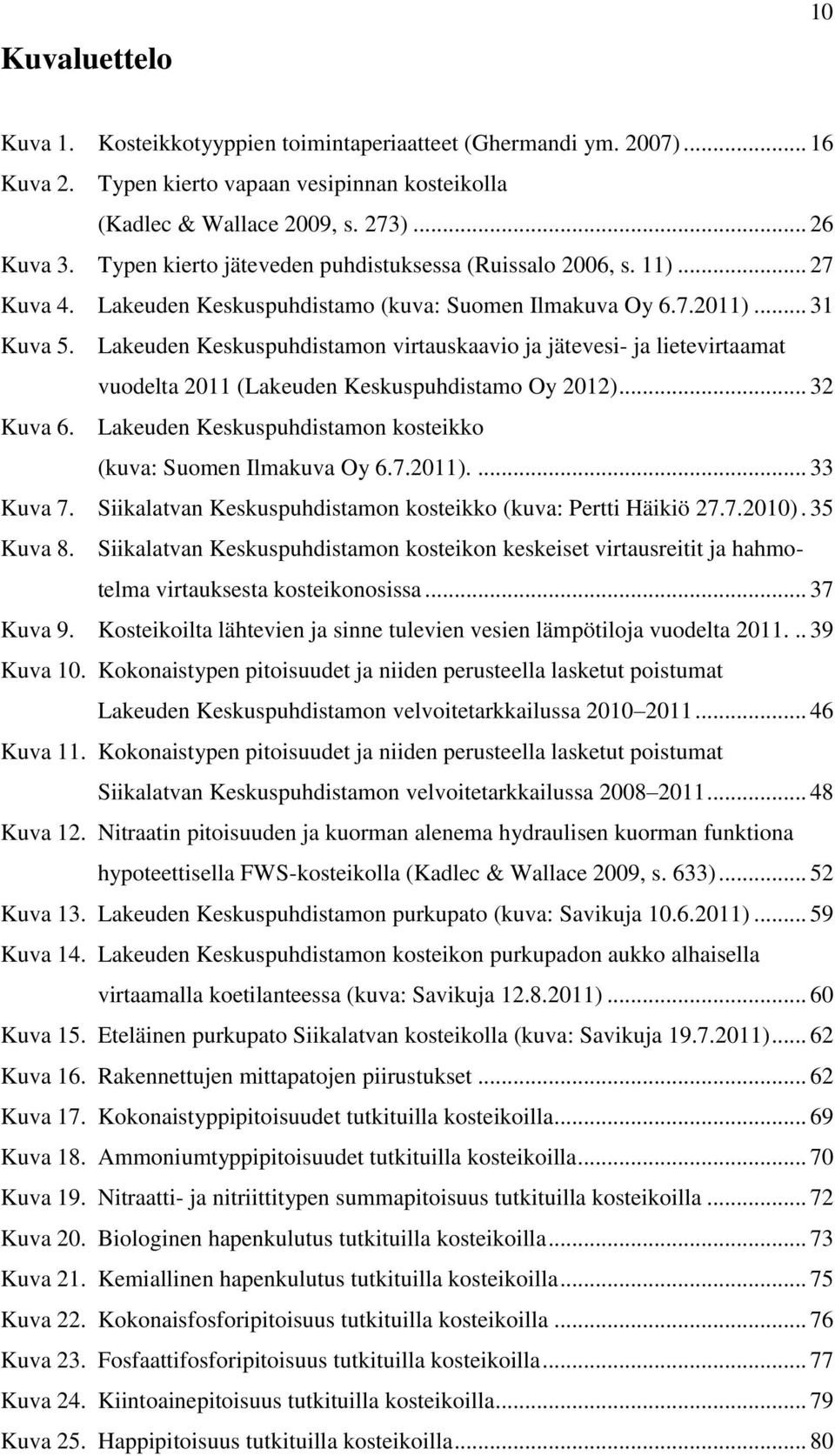 Lakeuden Keskuspuhdistamon virtauskaavio ja jätevesi- ja lietevirtaamat vuodelta 2011 (Lakeuden Keskuspuhdistamo Oy 2012)... 32 Kuva 6.