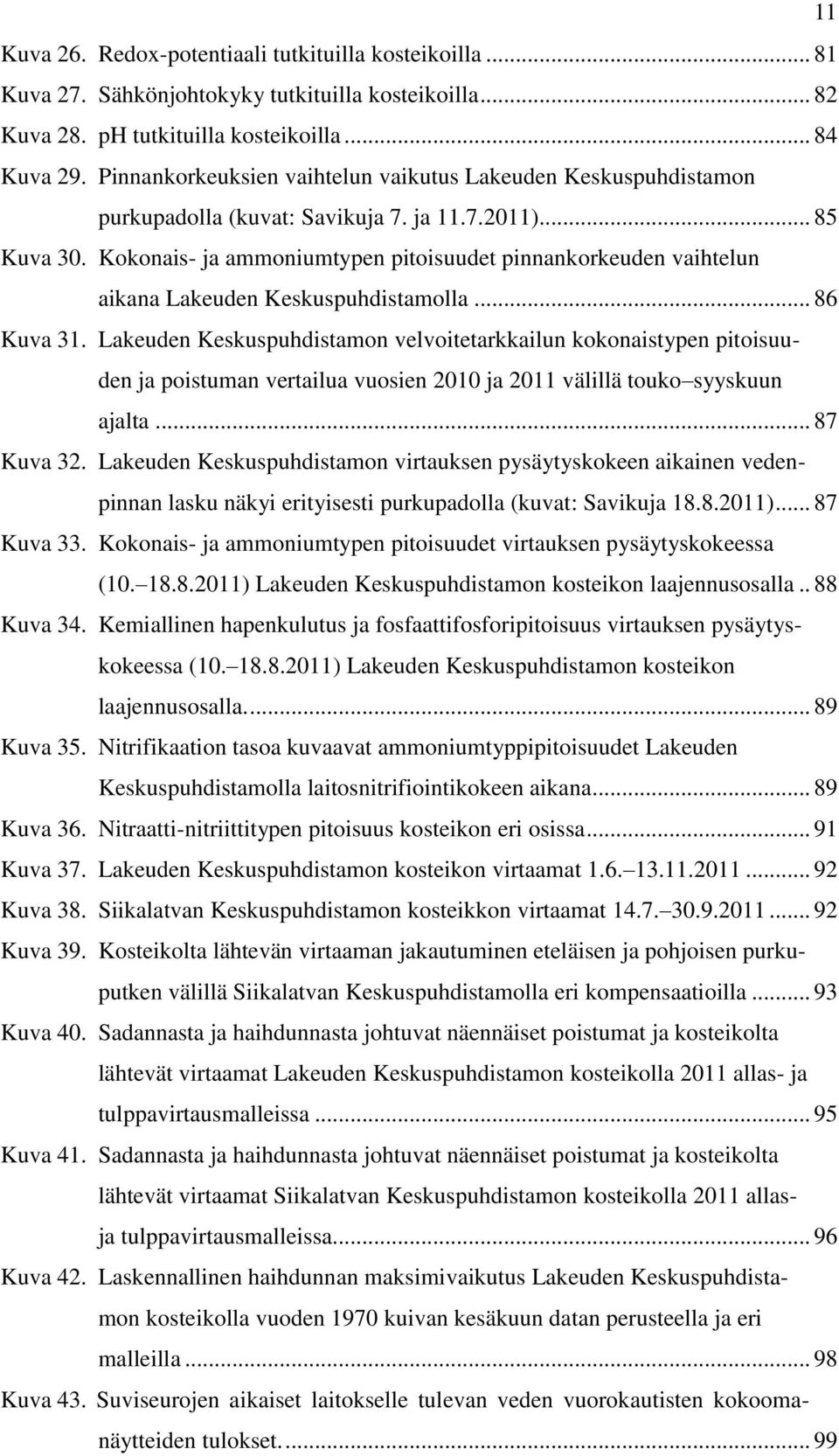 Kokonais- ja ammoniumtypen pitoisuudet pinnankorkeuden vaihtelun aikana Lakeuden Keskuspuhdistamolla... 86 Kuva 31.