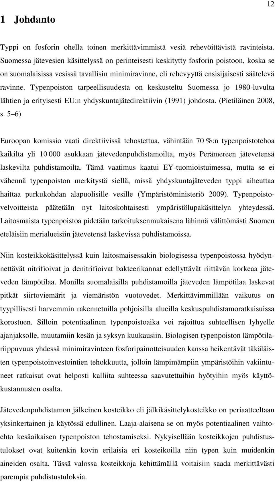 Typenpoiston tarpeellisuudesta on keskusteltu Suomessa jo 1980-luvulta lähtien ja erityisesti EU:n yhdyskuntajätedirektiivin (1991) johdosta. (Pietiläinen 2008, s.