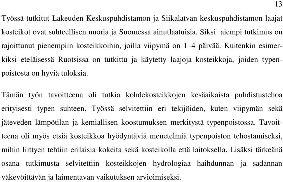 Kuitenkin esimerkiksi eteläisessä Ruotsissa on tutkittu ja käytetty laajoja kosteikkoja, joiden typenpoistosta on hyviä tuloksia.