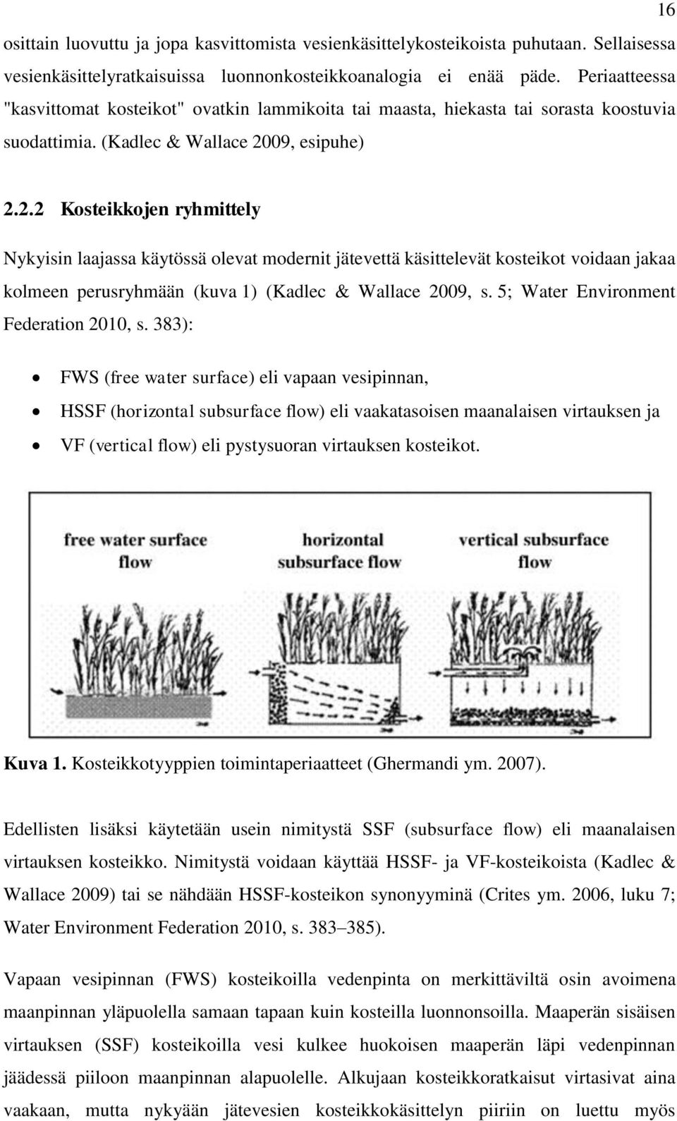 09, esipuhe) 2.2.2 Kosteikkojen ryhmittely Nykyisin laajassa käytössä olevat modernit jätevettä käsittelevät kosteikot voidaan jakaa kolmeen perusryhmään (kuva 1) (Kadlec & Wallace 2009, s.