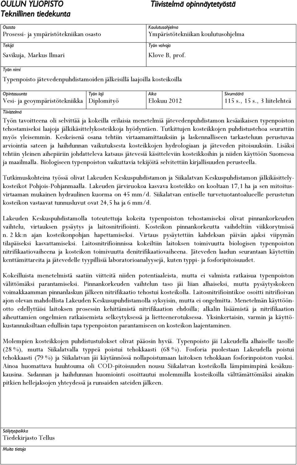 Työn nimi Typenpoisto jätevedenpuhdistamoiden jälkeisillä laajoilla kosteikoilla Opintosuunta Työn laji Aika Sivumäärä Vesi- ja geoympäristötekniikka Diplomityö Elokuu 2012 115 s., 15 s.