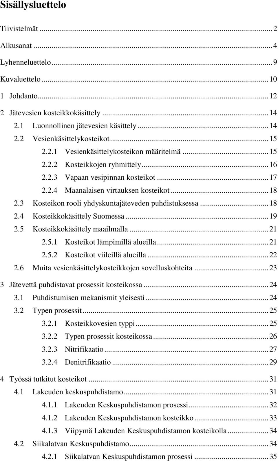 3 Kosteikon rooli yhdyskuntajäteveden puhdistuksessa... 18 2.4 Kosteikkokäsittely Suomessa... 19 2.5 Kosteikkokäsittely maailmalla... 21 2.5.1 Kosteikot lämpimillä alueilla... 21 2.5.2 Kosteikot viileillä alueilla.