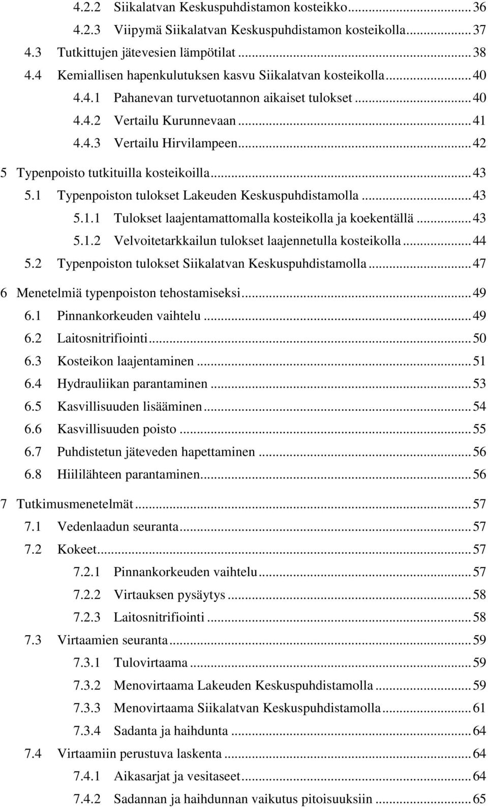 .. 42 5 Typenpoisto tutkituilla kosteikoilla... 43 5.1 Typenpoiston tulokset Lakeuden Keskuspuhdistamolla... 43 5.1.1 Tulokset laajentamattomalla kosteikolla ja koekentällä... 43 5.1.2 Velvoitetarkkailun tulokset laajennetulla kosteikolla.