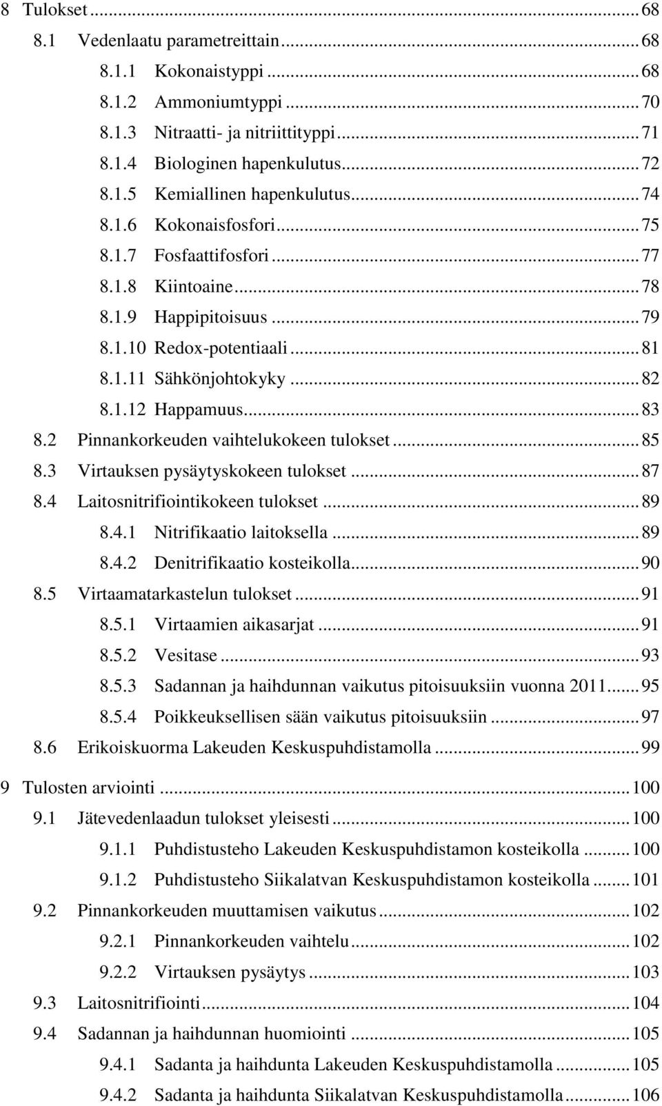 2 Pinnankorkeuden vaihtelukokeen tulokset... 85 8.3 Virtauksen pysäytyskokeen tulokset... 87 8.4 Laitosnitrifiointikokeen tulokset... 89 8.4.1 Nitrifikaatio laitoksella... 89 8.4.2 Denitrifikaatio kosteikolla.