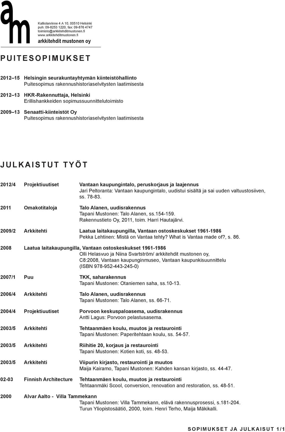 laajennus Jari Peltoranta: Vantaan kaupungintalo, uudistui sisältä ja sai uuden valtuustosiiven, ss. 78-83. 2011 Omakotitaloja Talo Alanen, uudisrakennus Tapani Mustonen: Talo Alanen, ss.154-159.