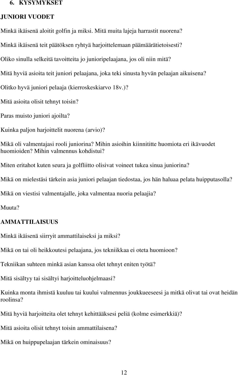 Olitko hyvä juniori pelaaja (kierroskeskiarvo 18v.)? Mitä asioita olisit tehnyt toisin? Paras muisto juniori ajoilta? Kuinka paljon harjoittelit nuorena (arvio)? Mikä oli valmentajasi rooli juniorina?