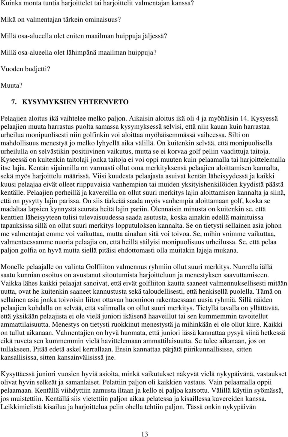 Kysyessä pelaajien muuta harrastus puolta samassa kysymyksessä selvisi, että niin kauan kuin harrastaa urheilua monipuolisesti niin golfinkin voi aloittaa myöhäisemmässä vaiheessa.