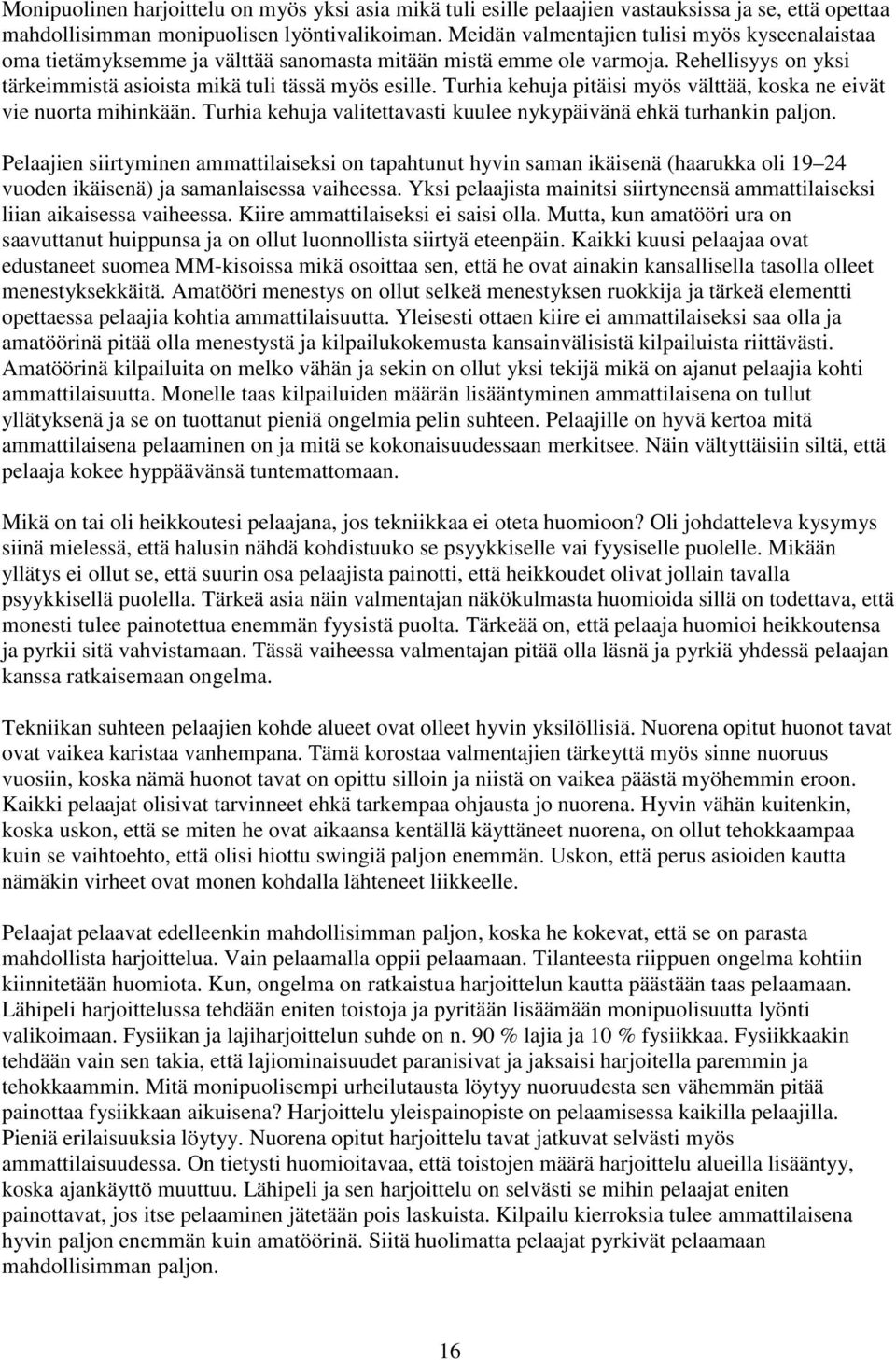 Turhia kehuja pitäisi myös välttää, koska ne eivät vie nuorta mihinkään. Turhia kehuja valitettavasti kuulee nykypäivänä ehkä turhankin paljon.