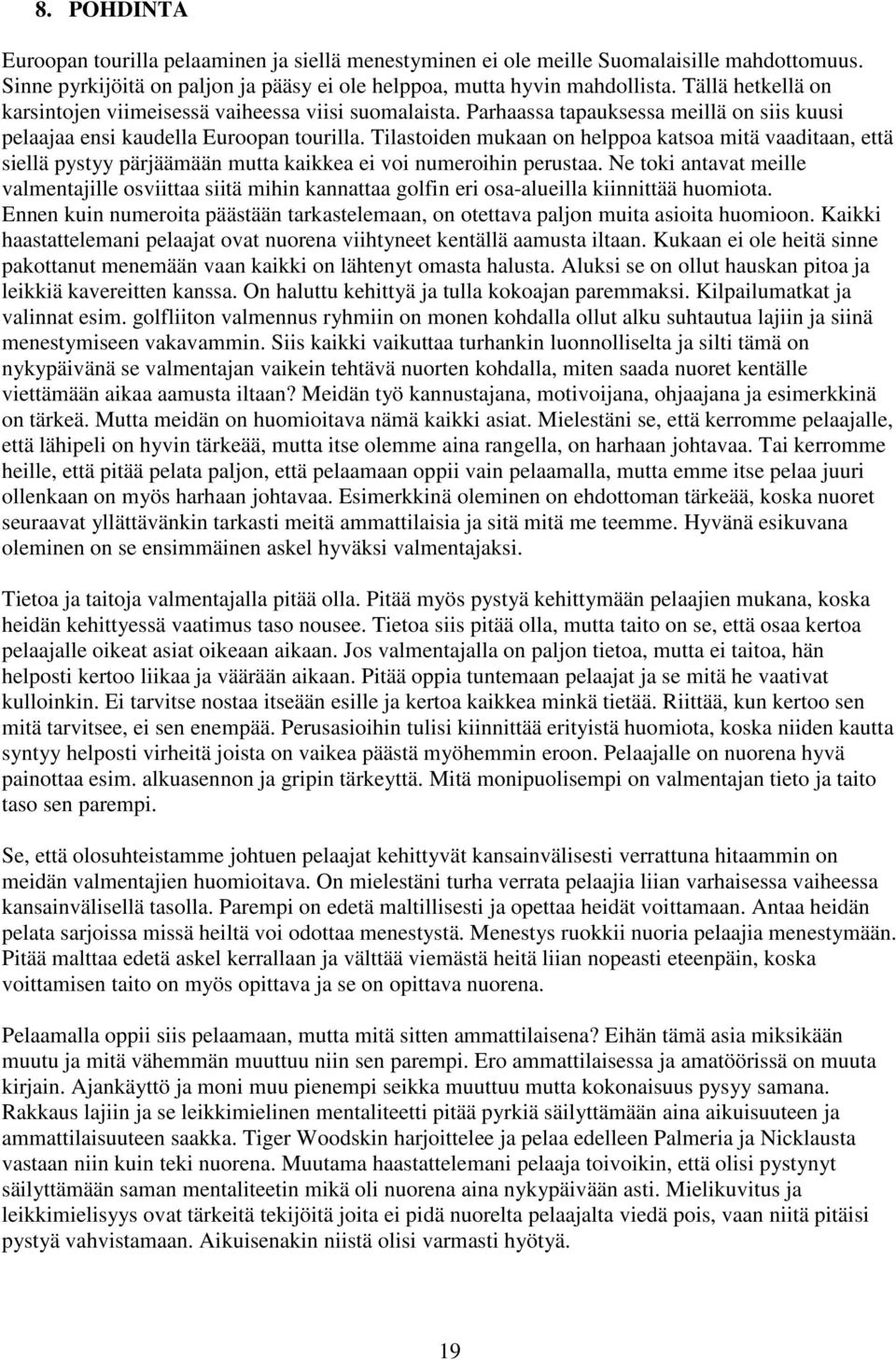 Tilastoiden mukaan on helppoa katsoa mitä vaaditaan, että siellä pystyy pärjäämään mutta kaikkea ei voi numeroihin perustaa.